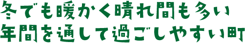 冬でも暖かく晴れ間も多い　年間を通して過ごしやすい町